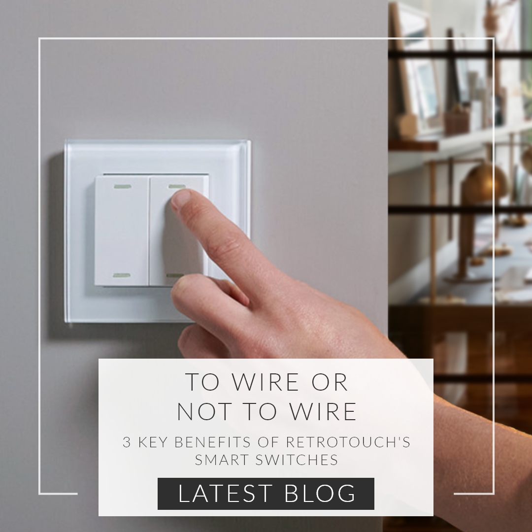 To wire or not to wire - 3 key benefits of Retrotouch's smart switches